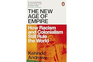 The New Age of Empire: How Racism and Colonialism Still Rule the World