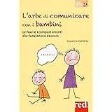 L'arte di comunicare con i bambini: Le frasi e i comportamenti che funzionano davvero