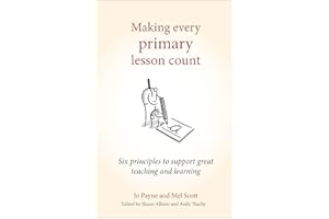 Making Every Primary Lesson Count: Six principles to support great teaching and learning (Making Every Lesson Count Series)