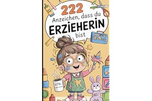 222 Anzeichen, dass du Erzieherin bist: Das ultimative Geschenk mit witzigen Anekdoten, absurden Momenten und kuriosen Fakten aus dem Kita-Alltag