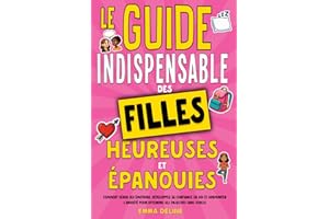 Livre ado fille : Le guide indispensable des filles heureuses et épanouies: Comment gérer ses émotions, développez sa confiance en soi et surmonter ... Le cadeau idéal pour les f de 12 ans à 16 ans