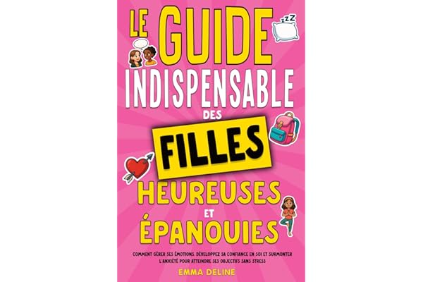 Livre ado fille : Le guide indispensable des filles heureuses et épanouies: Comment gérer ses émotions, développez sa confiance en soi et surmonter ... Le cadeau idéal pour les f de 12 ans à 16 ans