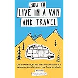 How to live in a van and travel: Live everywhere, be free and have adventures on a campervan or motorhome – your home on whee