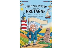 Unnützes Wissen über die Bretagne: 200 überraschende Fakten über das rebellischste Land Frankreichs