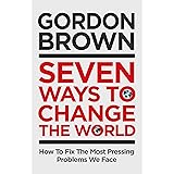 Seven Ways to Change the World: How To Fix The Most Pressing Problems We Face