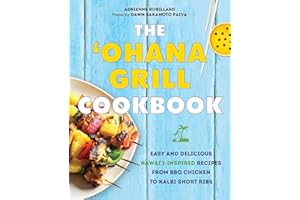 The 'Ohana Grill Cookbook: Easy and Delicious Hawai'i-Inspired Recipes from BBQ Chicken to Kalbi Short Ribs