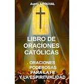 Libro de Oraciones Cat&oacute;licas: Oraciones Poderosas para la Fe y la Espiritualidad: Cristianismo, Catolicismo, Oraciones cat&oacute;li