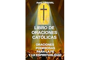 Libro de Oraciones Católicas: Oraciones Poderosas para la Fe y la Espiritualidad: Cristianismo, Catolicismo, Oraciones católicas, Praciones cristianas, Religión, Dios