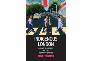 Indigenous London: Native Travelers at the Heart of Empire (The Henry Roe Cloud Series on American Indians and Modernity)