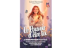 LE POUVOIR D’ÊTRE TOI – Personne n’Apprend aux Adolescentes à Croire en Elles-Mêmes, Jusqu’à Maintenant!: Guide Pratique sur la Confiance, l’Amitié, les Émotions et l’Estime de Soi pour Jeunes Filles