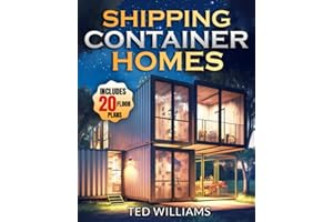 Shipping Container Homes: The Ultimate Step-by-Step Guide to Building Your Dream Home with Eco-Friendly Design Ideas. Includes Floor Plans and Expert Advice for Creating your Perfect Living Space.