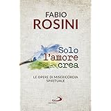 Solo l'amore crea. Le opere di misericordia spirituale