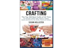 Crafting: The Top 300 Best Crafts: Fun and Easy Crafting Ideas, Patterns, Hobbies, Jewelry and More For You, Family, Friends and Holidays: 1 (Have Fun ... Sewing Decorating Woodworking Painting Guide)
