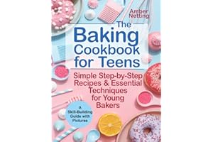 The Baking Cookbook for Teens: Simple Step-by-Step Recipes & Essential Techniques for Young Bakers. A Skill-Building Guide with Pictures: 1 (cookbooks for teens)