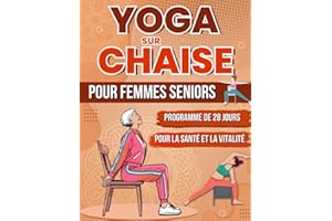 Yoga sur Chaise pour femmes seniors: Programme de 28 jours pour la santé et vitalité et Maigrir afin d'améliorer votre force et votre flexibilité - ... pour débutants et avancés en quelques minutes