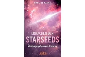 ERWACHEN DER STARSEEDS: Lichtbotschaften vom Arcturus
