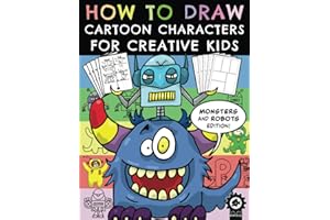 How To Draw Cartoon Characters For Creative Kids: Monsters And Robots Edition