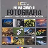 Manuale completo di fotografia. Una guida essenziale per realizzare scatti perfetti