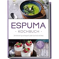Espuma Kochbuch: Die leckersten Espuma Rezepte für jeden Geschmack und Anlass - inkl. Suppen, Salaten, Soßen, Getränken uvm.