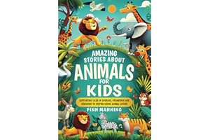 Amazing Stories About Animals For Kids: Captivating Tales of Courage, Friendship, and Discovery to Inspire Young Animal Lovers