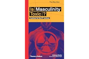 Is Masculinity Toxic?: A primer for the 21st century: 7 (The Big Idea)