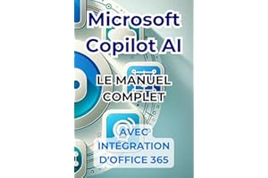 Microsoft Copilot AI. Guide complet et manuel prêt à l'emploi avec l'intégration d'Office 365: Trucs et secrets pour changer votre vie avec l'IA