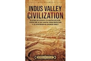 Indus Valley Civilization: An Enthralling Overview of the Harappan Civilization, Starting from the Early Harappan through Mohenjo-daro to the Aryan Invasion and Achaemenid Conquest