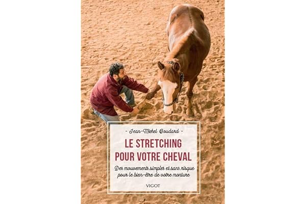 Le stretching pour votre cheval: Des mouvements simples et sans risque pour le bien-être de votre monture