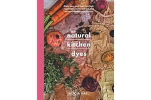 Natural Kitchen Dyes: Make Your Own Dyes from Fruit, Vegetables, Herbs and Tea, Plus 12 Eco-Friendly Craft Projects (Crafts)