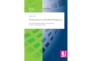 Tax Compliance und Tax Risk Management: Eine rechtsvergleichende Analyse und Umsetzung in einem internationalen Konzern (Steuer, Wirtschaft und Recht)