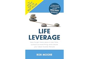 Life Leverage: How to Get More Done in Less Time, Outsource Everything & Create Your Ideal Mobile Lifestyle