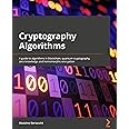 Cryptography Algorithms: A guide to algorithms in blockchain, quantum cryptography, zero-knowledge protocols, and homomorphic encryption