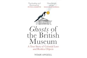 Ghosts of the British Museum: A True Story of Colonial Loot and Restless Objects