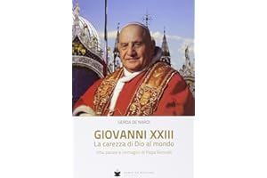 Giovanni XXIII la carezza di Dio al mondo. Vita, parole e immagini di papa Roncalli