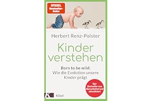 Kinder verstehen: Born to be wild: Wie die Evolution unsere Kinder prägt. Mit einem Geleitwort von Remo H. Largo - Der Bestseller neu überarbeitet und aktualisiert