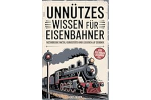 Unnützes Wissen für Eisenbahner - Faszinierende Fakten, Kuriositäten und Legenden auf Schienen: Das perfekte Geschenk für Eisenbahnliebhaber, Lokführer und Modellbahnfans