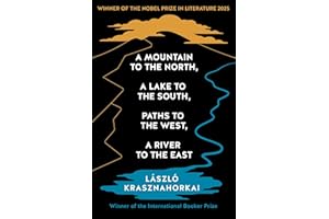 A Mountain to the North, A Lake to The South, Paths to the West, A River to the East: Winner of the Nobel Prize in Literature for 2025