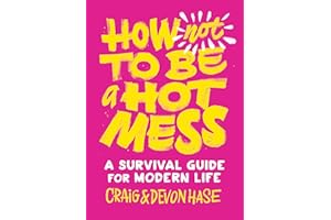 How Not to Be a Hot Mess: A Survival Guide for Modern Life