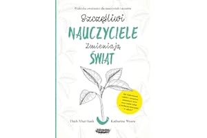 SZCZĘŚLIWI NAUCZYCIELE ZMIENIAJĄ ŚWIAT: Praktyka uważności dla nauczycieli i uczniów