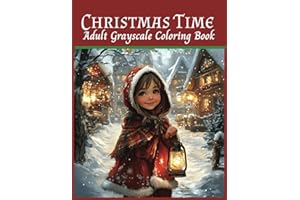 Christmas Time Adult Grayscale Coloring Book: Holiday Season, Snowy Winter Cottages, Christmas Trees, Festive Ornaments and Snowmen