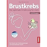 Brustkrebs - Die optimale Ernährung für mich: Die Chancen der Ernährungstherapie zum Gesundwerden nutzen. Mit 80 Rezepten