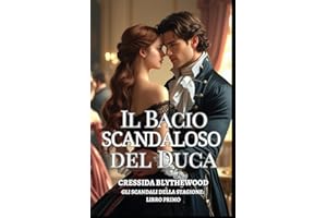 Il Bacio Scandaloso del Duca: Una signorina in rovina, un duca riluttante e un bacio che ha cambiato tutto.