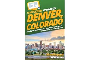 HowExpert Guide to Denver, Colorado: 101+ Tips to Learn about the Best Places to Eat, Drink, and Explore in the Mile High City
