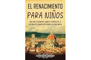 El Renacimiento para niños: Una guía fascinante sobre el periodo de la historia de Europa posterior a la Edad Media (Historia para los pequeños)