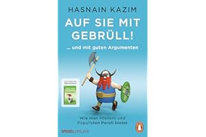 Auf sie mit Gebrüll!: … und mit guten Argumenten. Wie man Pöblern und Populisten Paroli bietet