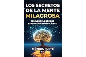 Los secretos de la mente milagrosa: Descubre el poder de experimentar lo imposible (Conviértete en una mujer empoderada, radiante y libre. Libro no. 1)