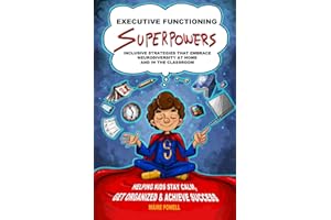 Executive Functioning Superpowers: Inclusive Strategies that Embrace Neurodiversity at Home and in the Classroom. Helping Kids Stay Calm, Get Organized and Achieve Success.