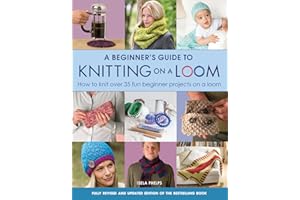 A Beginner's Guide to Knitting on a Loom (New Edition): How to knit over 35 fun beginner projects on a loom