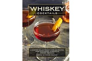 Whiskey Cocktails: A Curated Collection of Over 100 Recipes, From Old School Classics to Modern Originals
