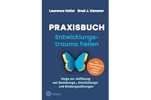 Praxisbuch Entwicklungstrauma heilen: Wege zur Auflösung von Beziehungs-, Entwicklungs- und Bindungsstörungen. Das Neuroaffektive Beziehungsmodell NARM(TM)